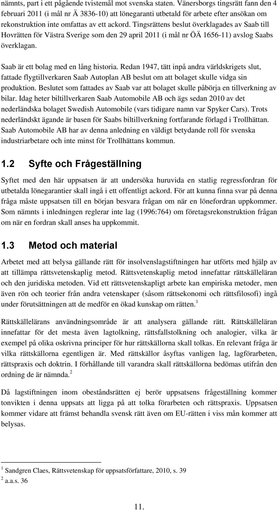 Tingsrättens beslut överklagades av Saab till Hovrätten för Västra Sverige som den 29 april 2011 (i mål nr ÖÄ 1656-11) avslog Saabs överklagan. Saab är ett bolag med en lång historia.