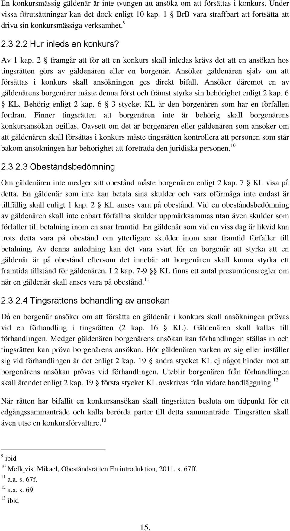 2 framgår att för att en konkurs skall inledas krävs det att en ansökan hos tingsrätten görs av gäldenären eller en borgenär.