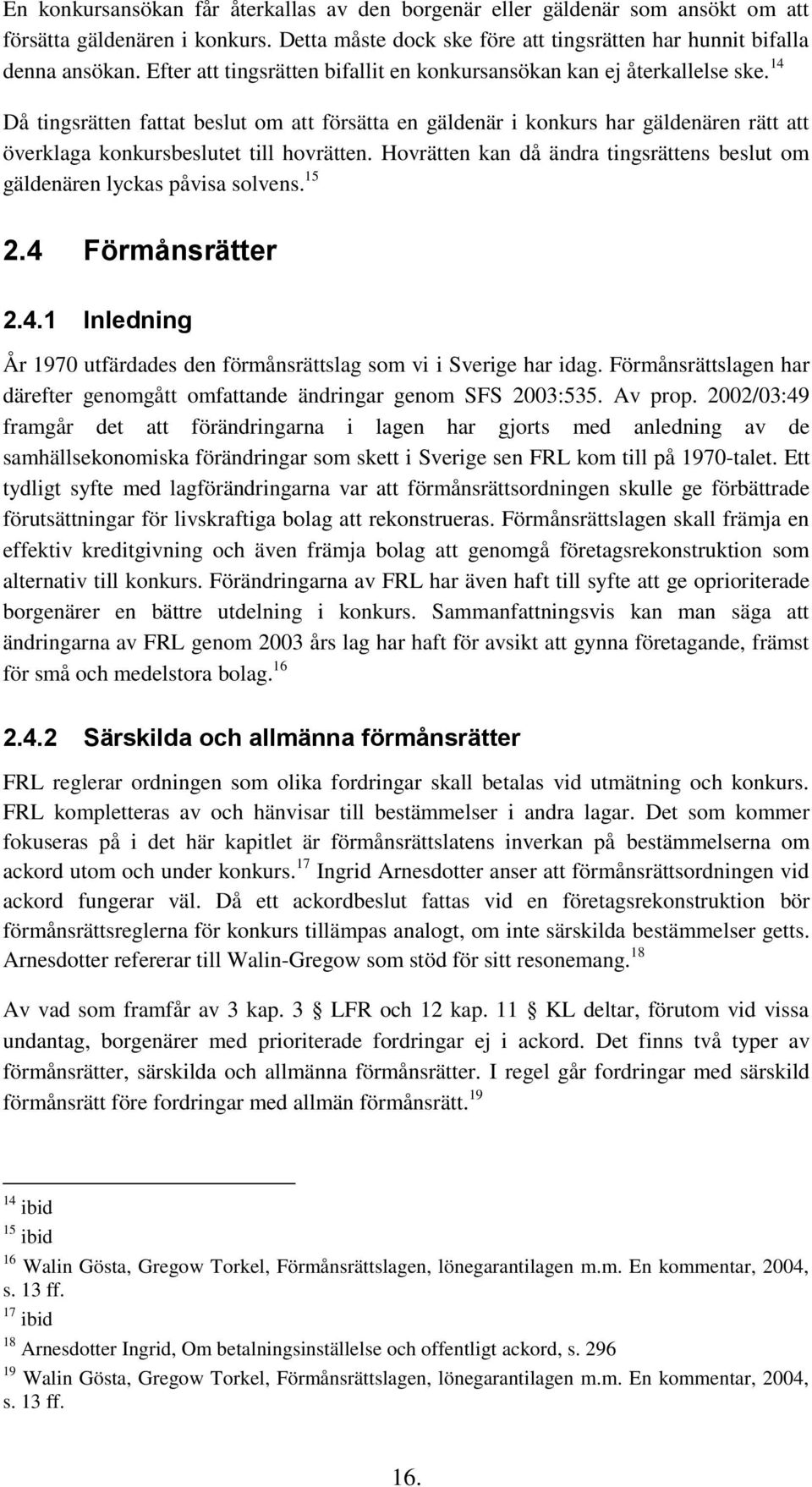 14 Då tingsrätten fattat beslut om att försätta en gäldenär i konkurs har gäldenären rätt att överklaga konkursbeslutet till hovrätten.