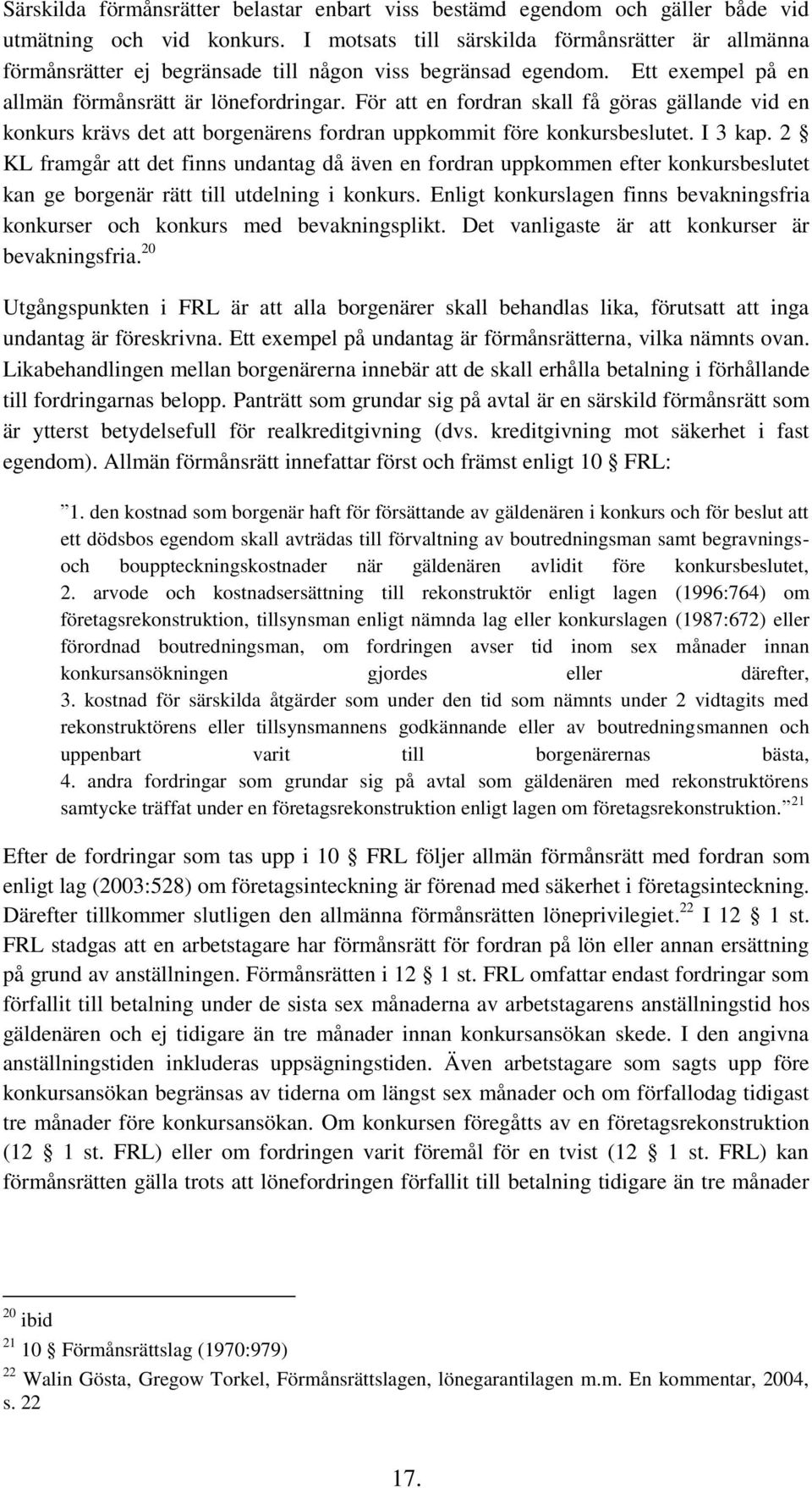 För att en fordran skall få göras gällande vid en konkurs krävs det att borgenärens fordran uppkommit före konkursbeslutet. I 3 kap.