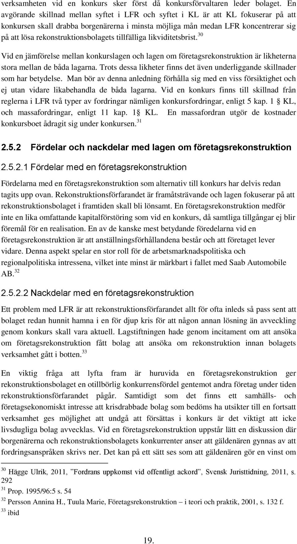 rekonstruktionsbolagets tillfälliga likviditetsbrist. 30 Vid en jämförelse mellan konkurslagen och lagen om företagsrekonstruktion är likheterna stora mellan de båda lagarna.