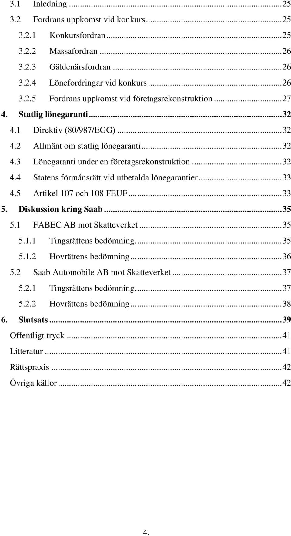 .. 33 4.5 Artikel 107 och 108 FEUF... 33 5. Diskussion kring Saab... 35 5.1 FABEC AB mot Skatteverket... 35 5.1.1 Tingsrättens bedömning... 35 5.1.2 Hovrättens bedömning... 36 5.