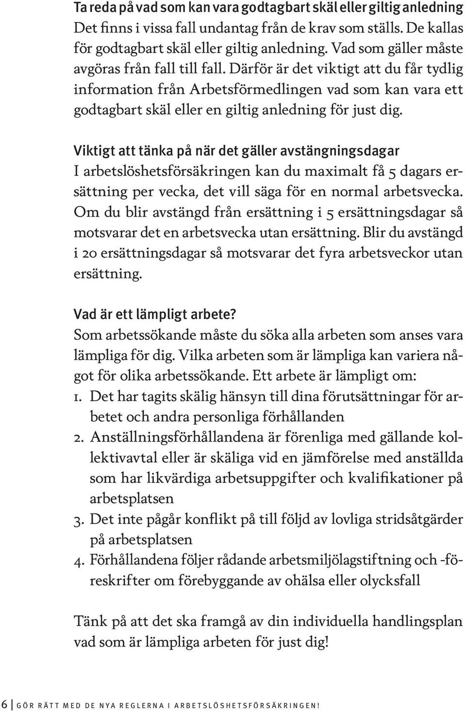 Därför är det viktigt att du får tydlig information från Arbetsförmedlingen vad som kan vara ett godtagbart skäl eller en giltig anledning för just dig.