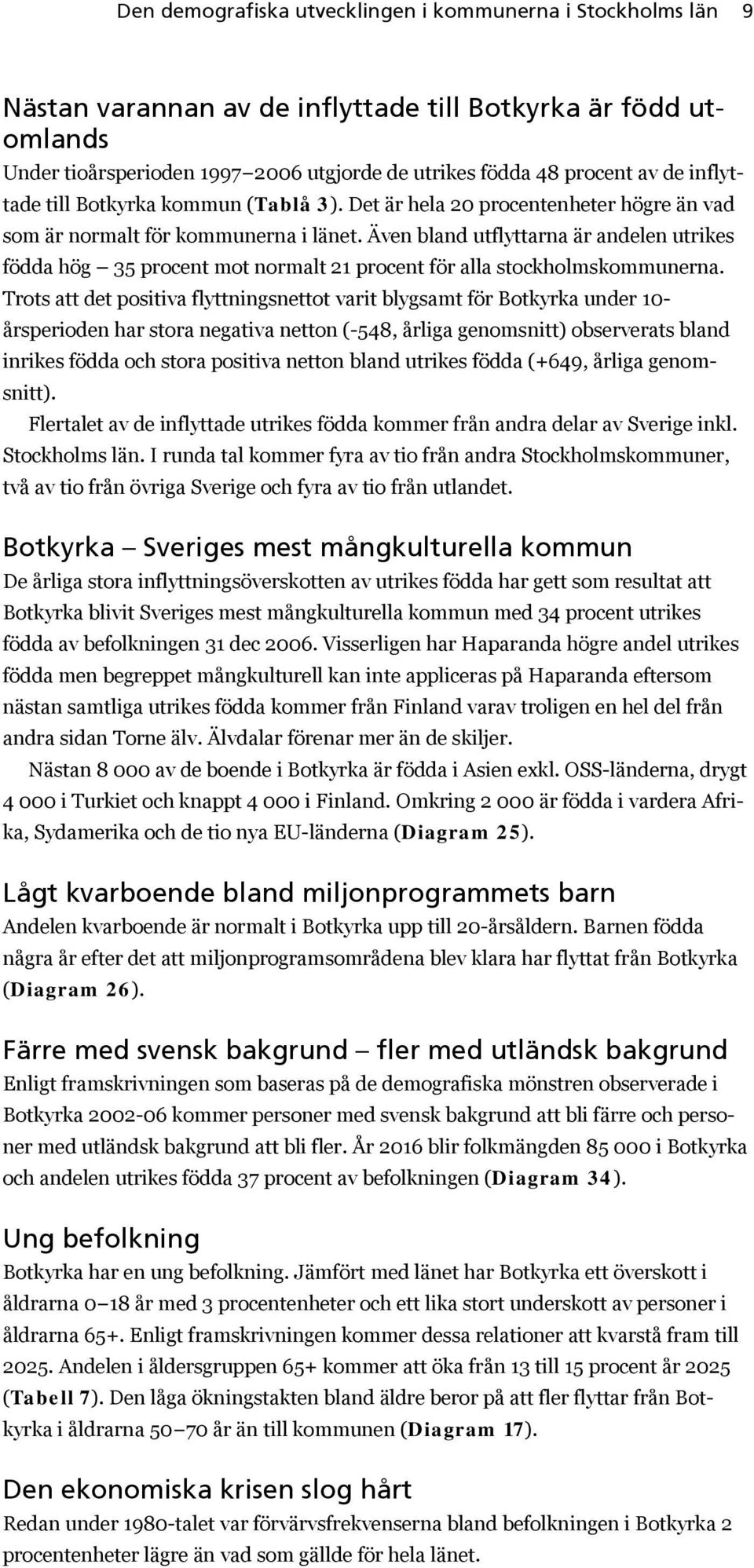 Även bland utflyttarna är andelen utrikes födda hög 35 procent mot normalt 21 procent för alla stockholmskommunerna.