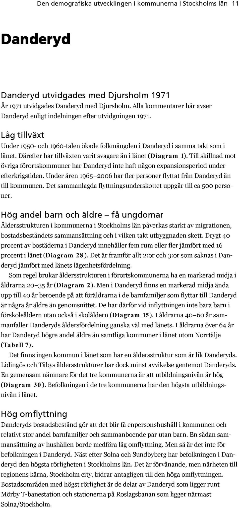 Därefter har tillväxten varit svagare än i länet (Diagram 1). Till skillnad mot övriga förortskommuner har Danderyd inte haft någon expansionsperiod under efterkrigstiden.