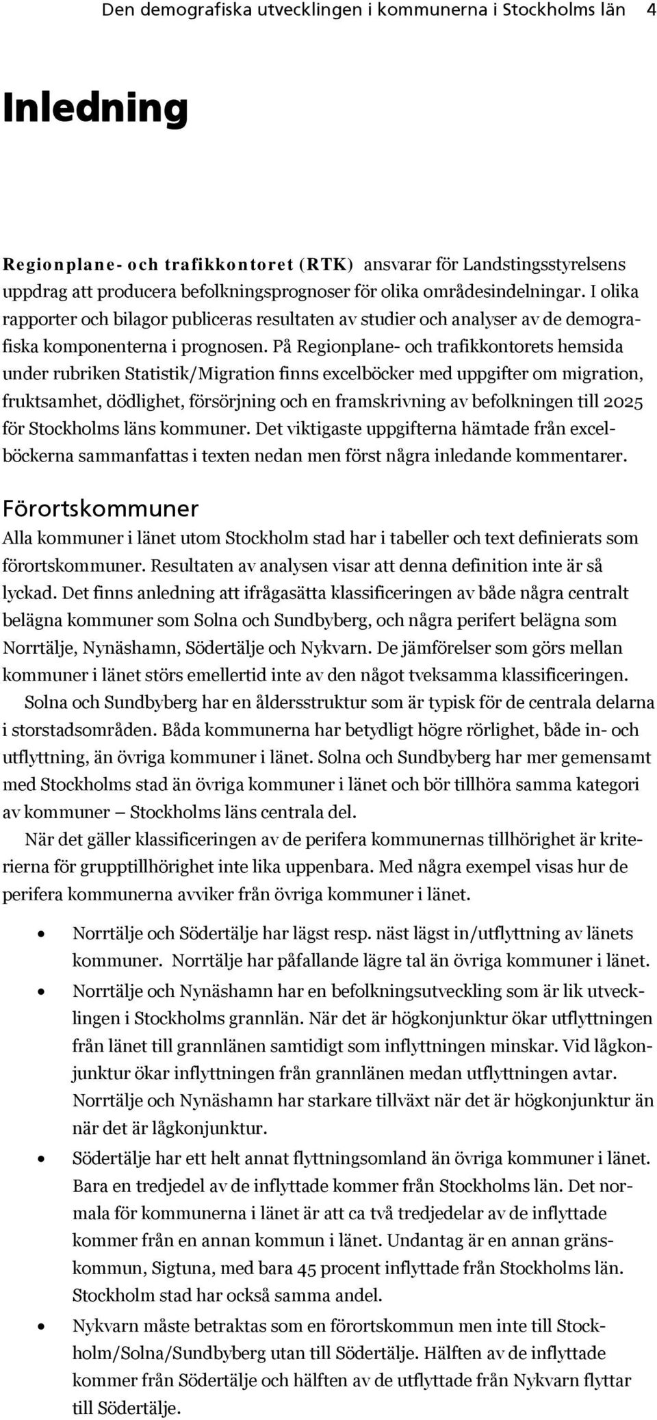 På Regionplane- och trafikkontorets hemsida under rubriken Statistik/Migration finns excelböcker med uppgifter om migration, fruktsamhet, dödlighet, försörjning och en framskrivning av befolkningen