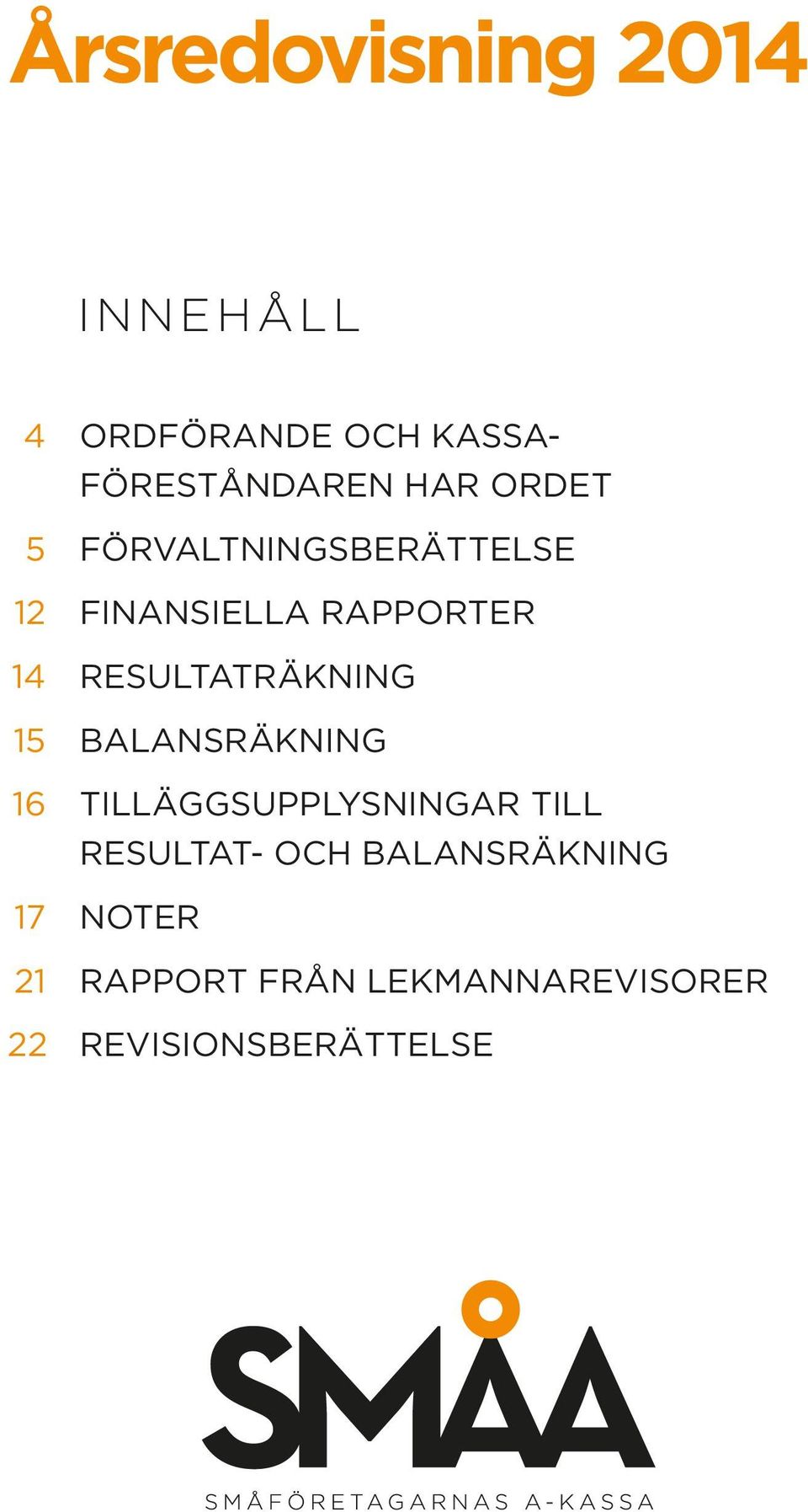 RESULTATRÄKNING 15 BALANSRÄKNING 16 TILLÄGGSUPPLYSNINGAR TILL