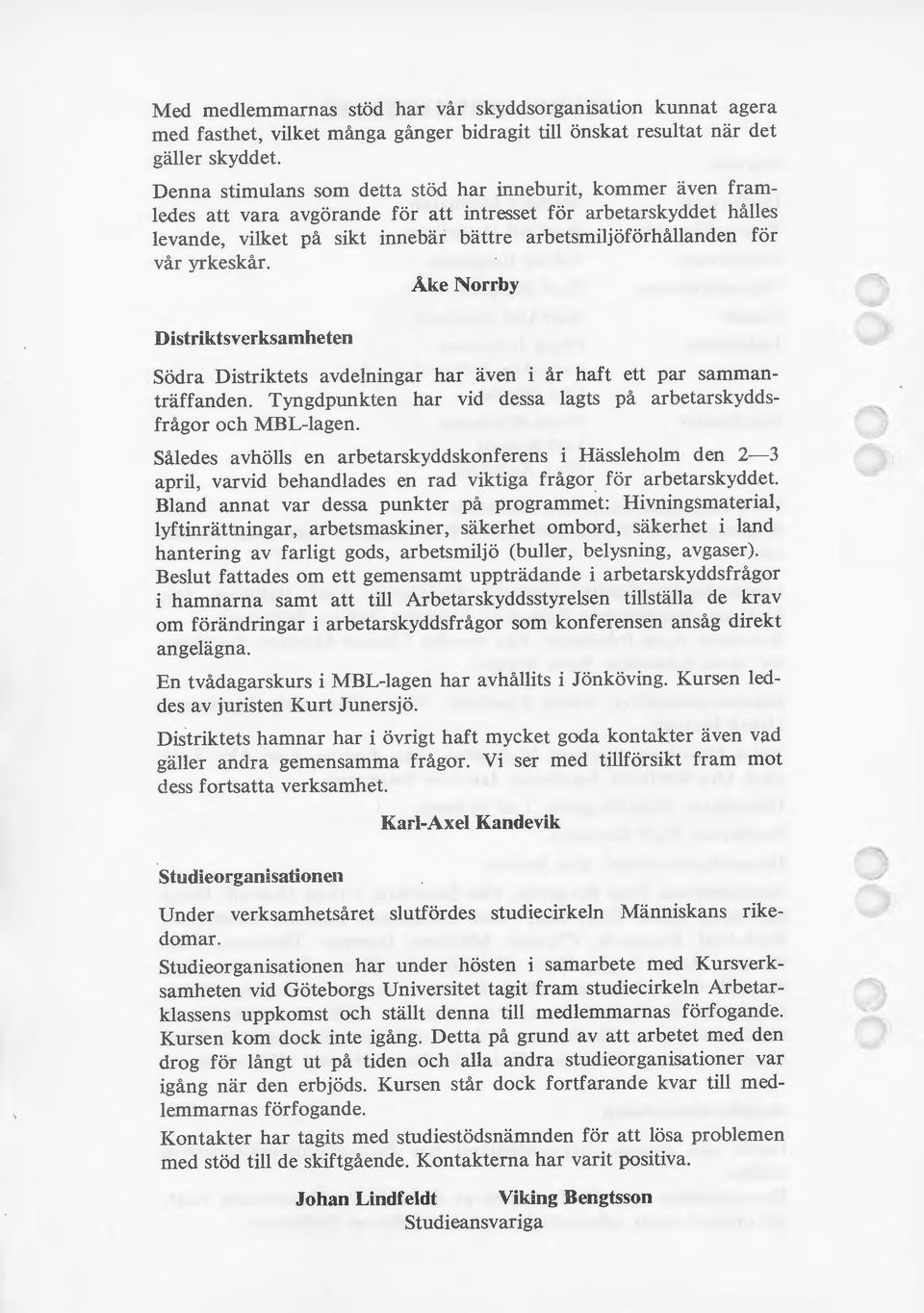 vår yrkeskår. Åke Norrby Distriktsverksamheten Södra Distriktets avdelningar har även i år haft ett par sammanträffanden. Tyngdpunkten har vid dessa lagts på arbetarskyddsfrågor och MBL-lagen.