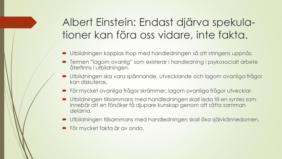 Utbildningen ska vara spännande, utvecklande och lagom ovanliga frågor kan diskuteras. För mycket ovanliga frågor skrämmer, lagom ovanliga frågor utvecklar.