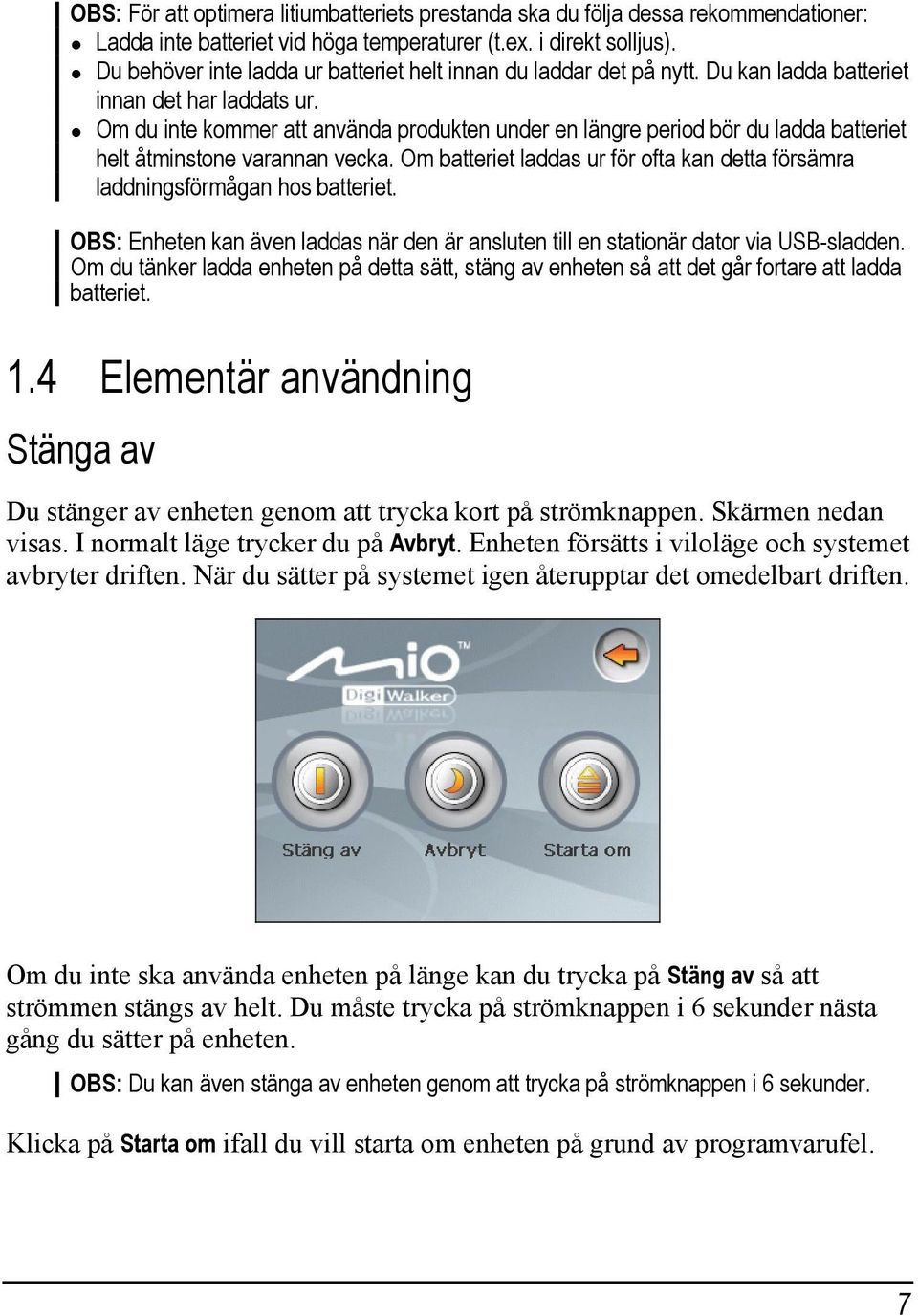 Om du inte kommer att använda produkten under en längre period bör du ladda batteriet helt åtminstone varannan vecka.