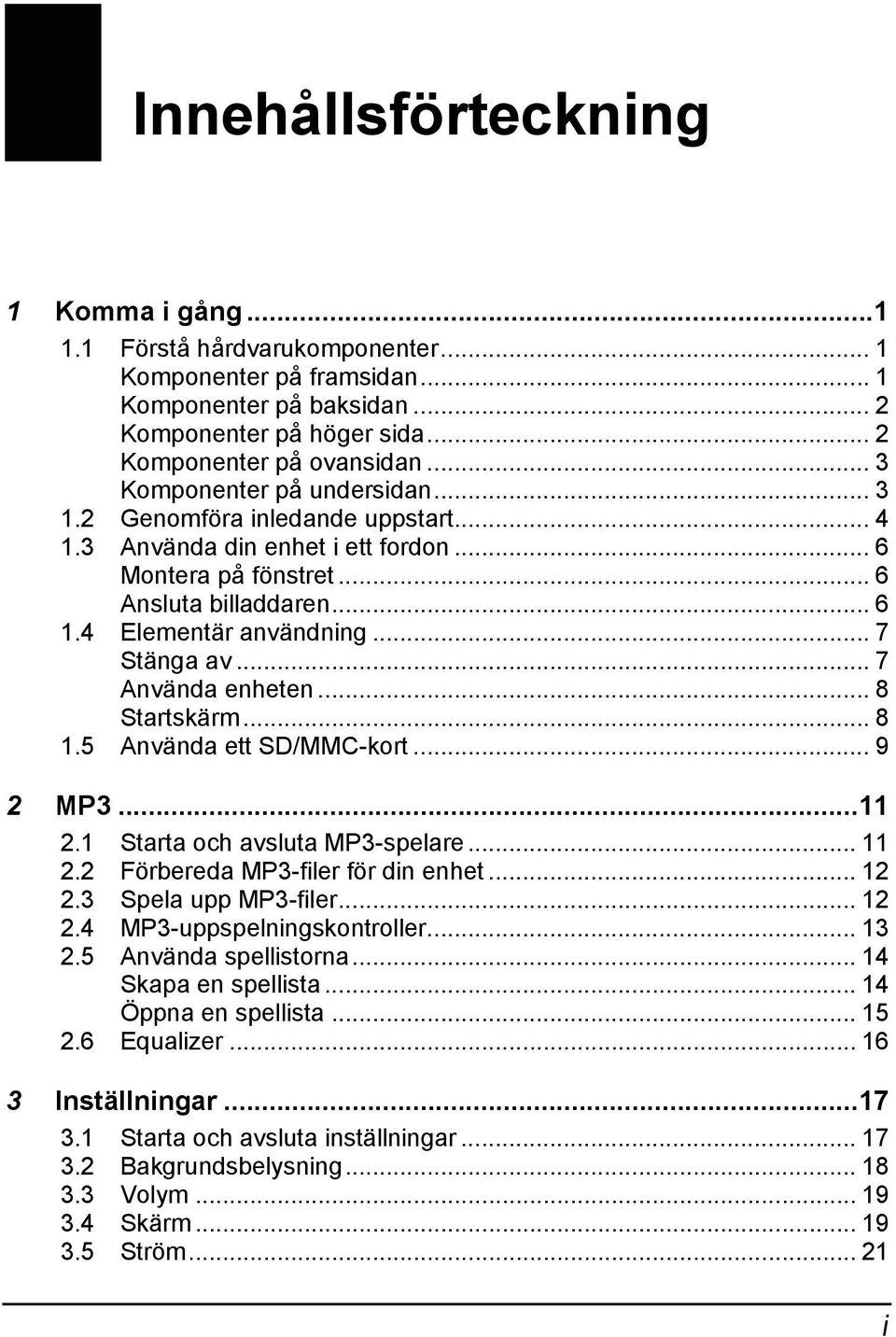 .. 7 Stänga av... 7 Använda enheten... 8 Startskärm... 8 1.5 Använda ett SD/MMC-kort... 9 2 MP3...11 2.1 Starta och avsluta MP3-spelare... 11 2.2 Förbereda MP3-filer för din enhet... 12 2.