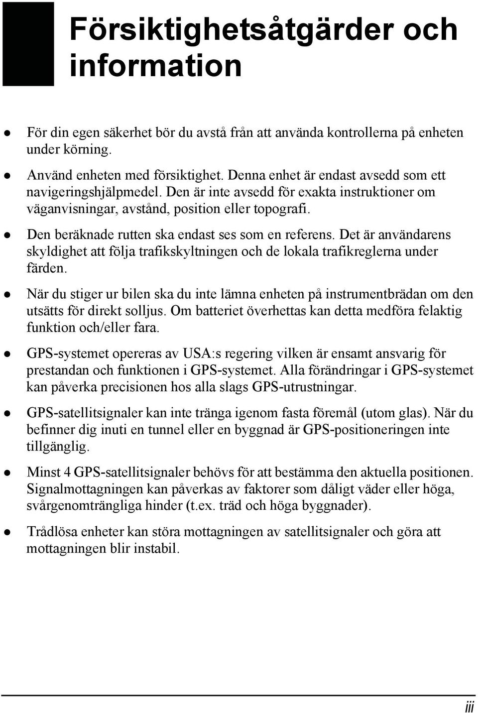 Den beräknade rutten ska endast ses som en referens. Det är användarens skyldighet att följa trafikskyltningen och de lokala trafikreglerna under färden.