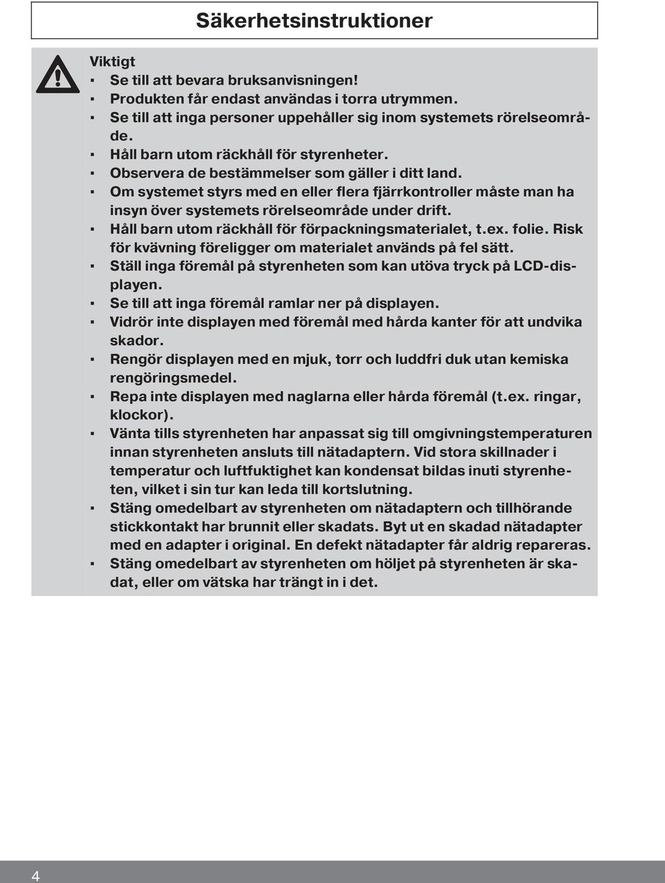 Om systemet styrs med en eller flera fjärrkontroller måste man ha insyn över systemets rörelseområde under drift. Håll barn utom räckhåll för förpackningsmaterialet, t.ex. folie.