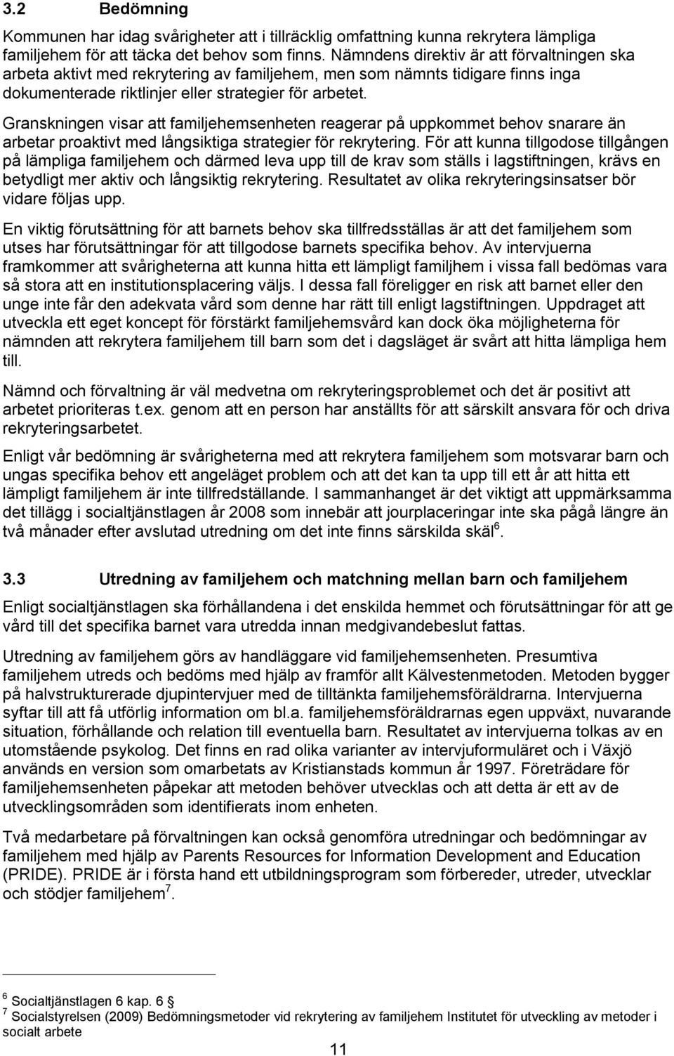 Granskningen visar att familjehemsenheten reagerar på uppkommet behov snarare än arbetar proaktivt med långsiktiga strategier för rekrytering.