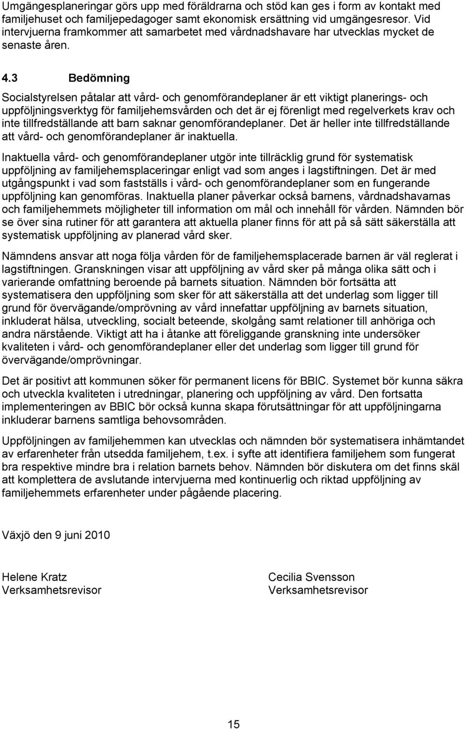 3 Bedömning Socialstyrelsen påtalar att vård- och genomförandeplaner är ett viktigt planerings- och uppföljningsverktyg för familjehemsvården och det är ej förenligt med regelverkets krav och inte