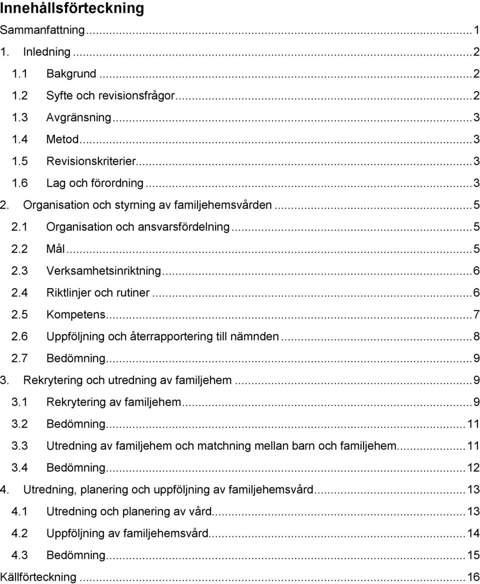 6 Uppföljning och återrapportering till nämnden... 8 2.7 Bedömning... 9 3. Rekrytering och utredning av familjehem... 9 3.1 Rekrytering av familjehem... 9 3.2 Bedömning... 11 3.