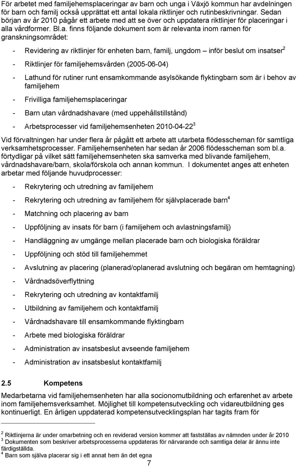 - Revidering av riktlinjer för enheten barn, familj, ungdom inför beslut om insatser 2 - Riktlinjer för familjehemsvården (2005-06-04) - Lathund för rutiner runt ensamkommande asylsökande