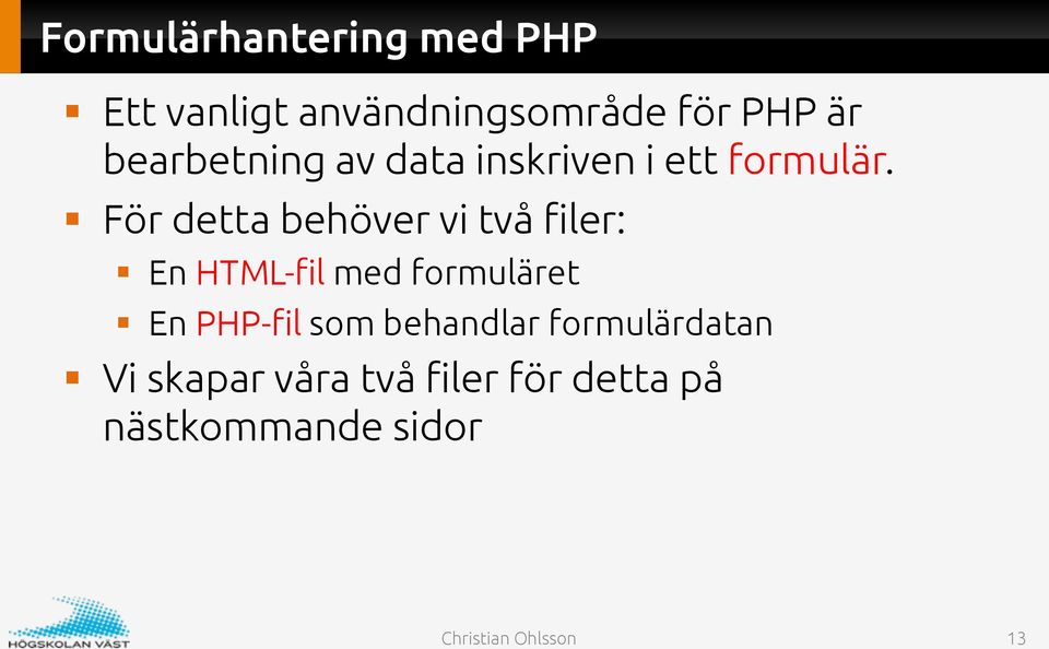 För detta behöver vi två filer: En HTML-fil med formuläret En