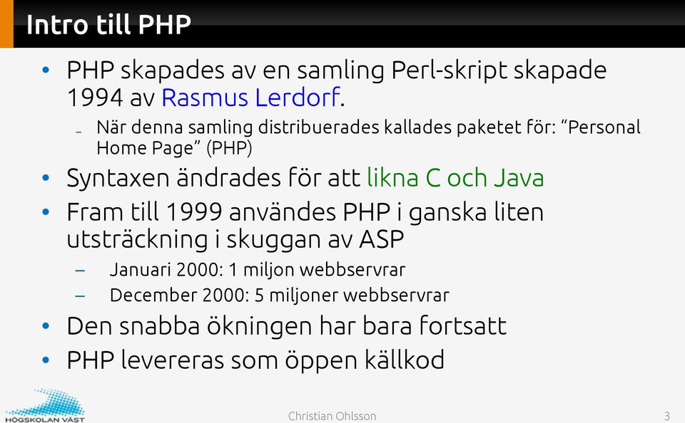 likna C och Java Fram till 1999 användes PHP i ganska liten utsträckning i skuggan av ASP Januari 2000: 1