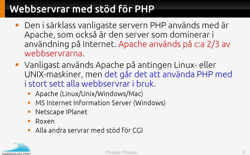 Vanligast används Apache på antingen Linux- eller UNIX-maskiner, men det går det att använda PHP med i stort sett