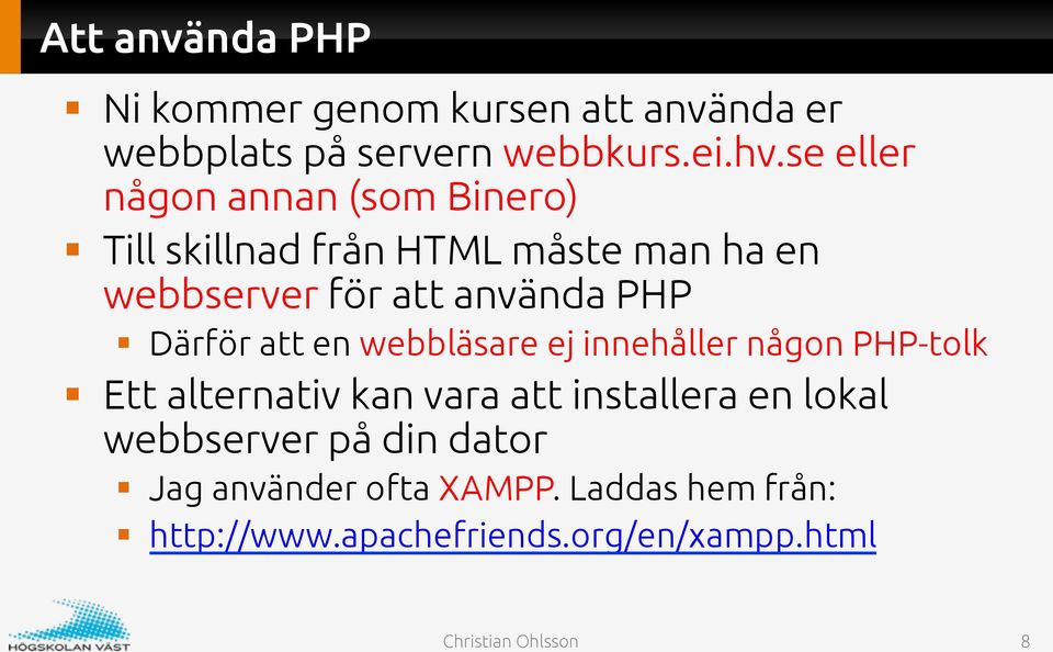 PHP Därför att en webbläsare ej innehåller någon PHP-tolk Ett alternativ kan vara att installera en