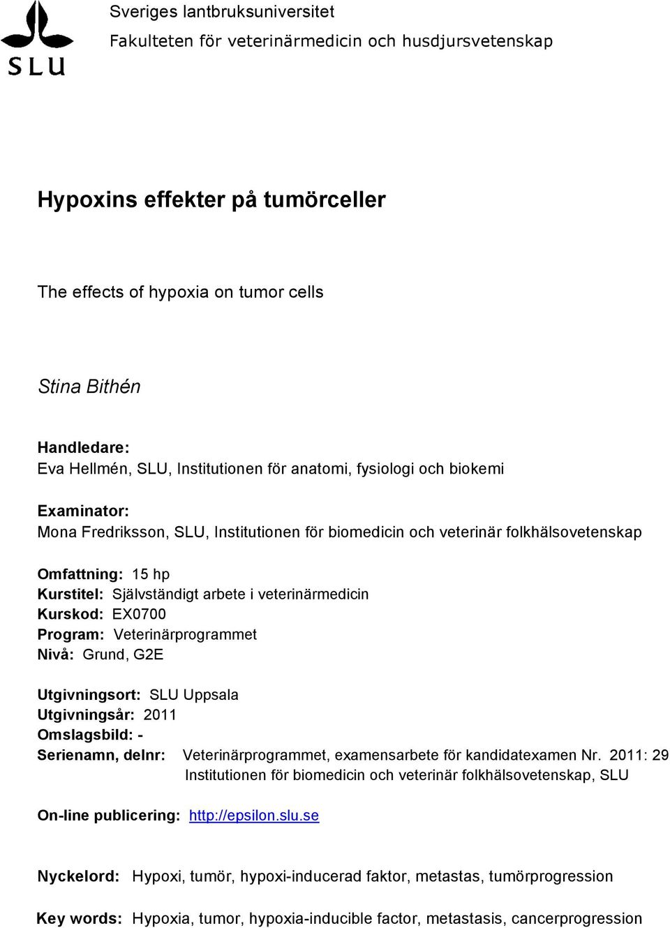 veterinärmedicin Kurskod: EX0700 Program: Veterinärprogrammet Nivå: Grund, G2E Utgivningsort: SLU Uppsala Utgivningsår: 2011 Omslagsbild: - Serienamn, delnr: Veterinärprogrammet, examensarbete för