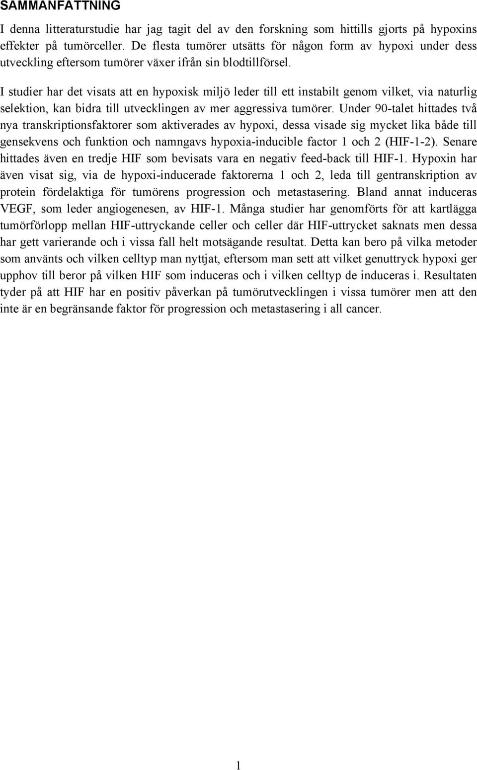 I studier har det visats att en hypoxisk miljö leder till ett instabilt genom vilket, via naturlig selektion, kan bidra till utvecklingen av mer aggressiva tumörer.