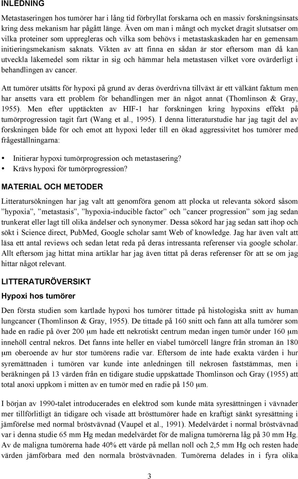 Vikten av att finna en sådan är stor eftersom man då kan utveckla läkemedel som riktar in sig och hämmar hela metastasen vilket vore ovärderligt i behandlingen av cancer.