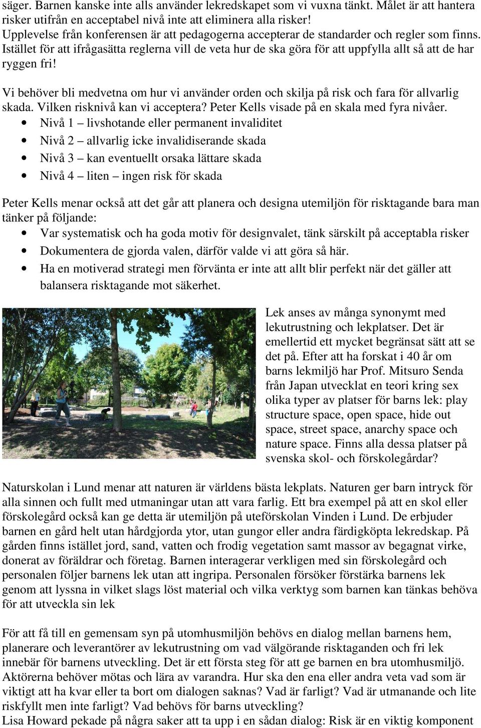 Istället för att ifrågasätta reglerna vill de veta hur de ska göra för att uppfylla allt så att de har ryggen fri!