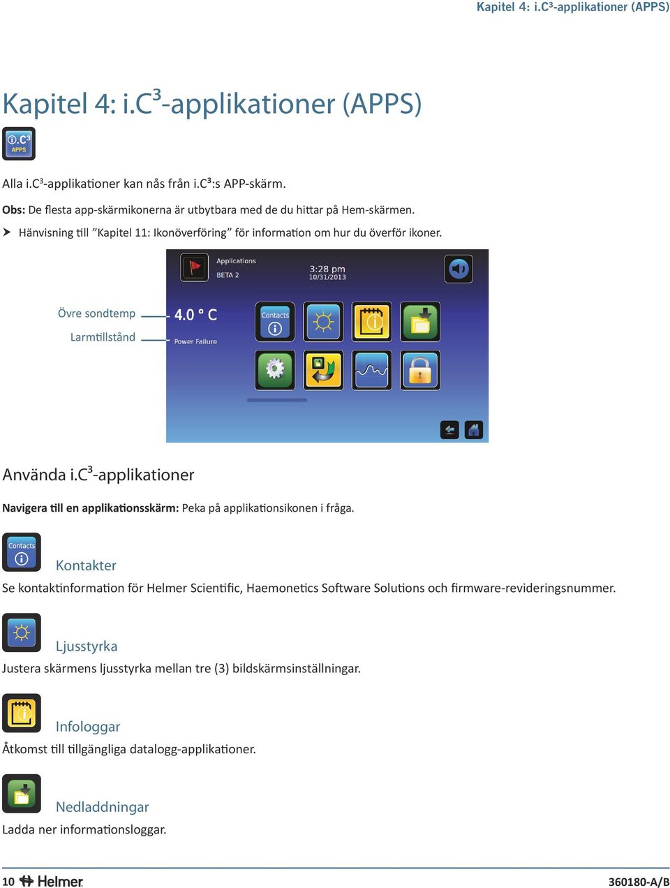 Övre sondtemp Larmtillstånd Använda i.c³-applikationer Navigera till en applikationsskärm: Peka på applikationsikonen i fråga.