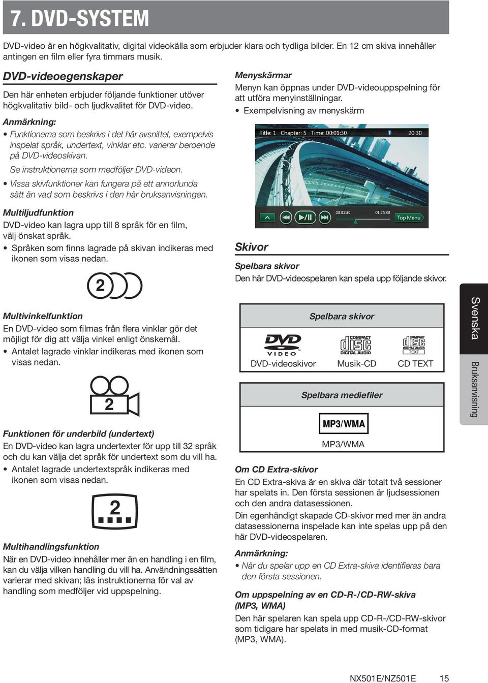 Funktionerna som beskrivs i det här avsnittet, exempelvis inspelat språk, undertext, vinklar etc. varierar beroende på DVD-videoskivan. Se instruktionerna som medföljer DVD-videon.