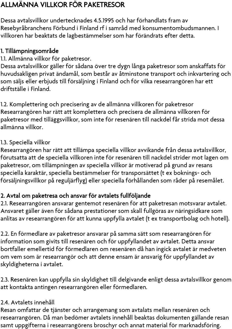 Dessa avtalsvillkor gäller för sådana över tre dygn långa paketresor som anskaffats för huvudsakligen privat ändamål, som består av åtminstone transport och inkvartering och som säljs eller erbjuds