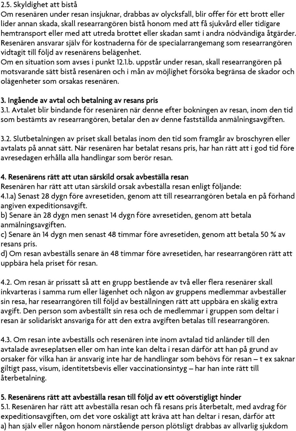 Resenären ansvarar själv för kostnaderna för de specialarrangemang som researrangören vidtagit till följd av resenärens be