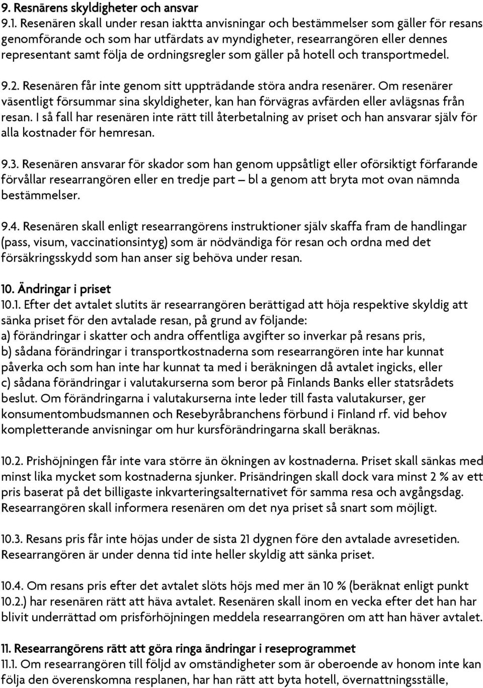 ordningsregler som gäller på hotell och transportmedel. 9.2. Resenären får inte genom sitt uppträdande störa andra resenärer.