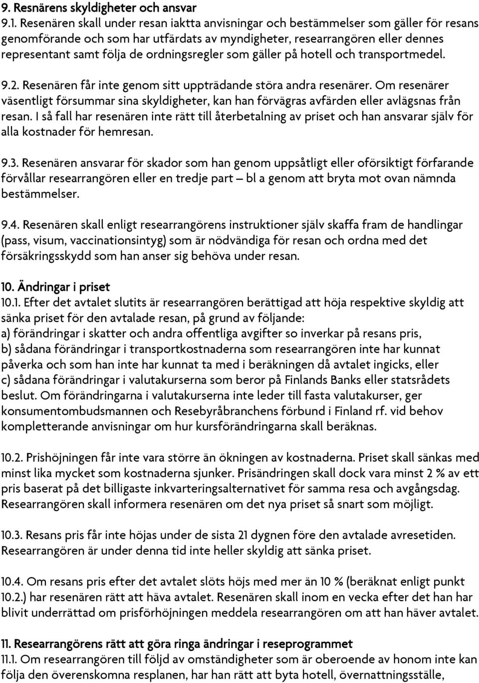 ordningsregler som gäller på hotell och transportmedel. 9.2. Resenären får inte genom sitt uppträdande störa andra resenärer.