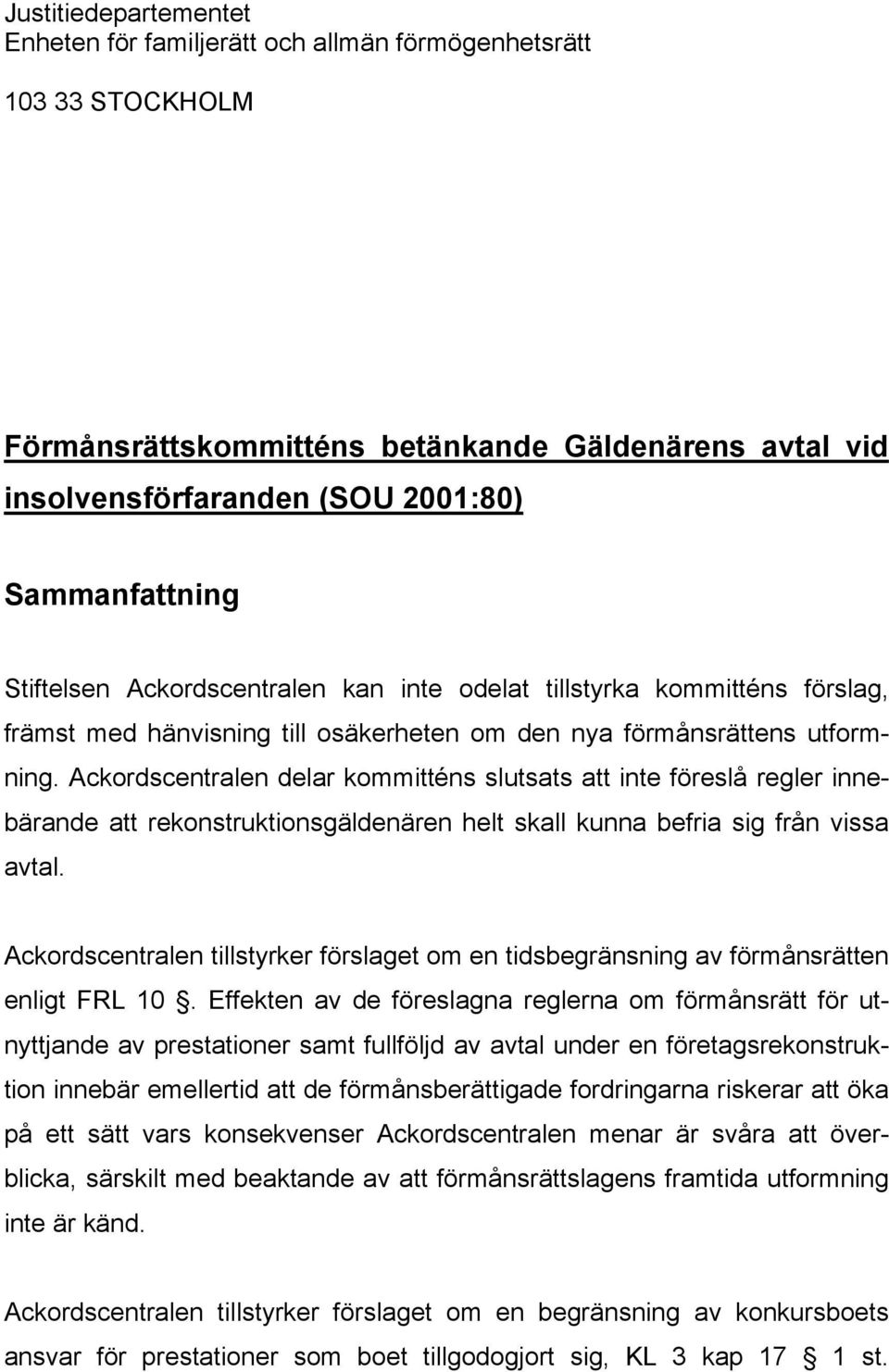 Ackordscentralen delar kommitténs slutsats att inte föreslå regler innebärande att rekonstruktionsgäldenären helt skall kunna befria sig från vissa avtal.