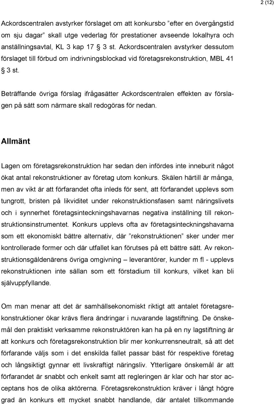 Beträffande övriga förslag ifrågasätter Ackordscentralen effekten av förslagen på sätt som närmare skall redogöras för nedan.