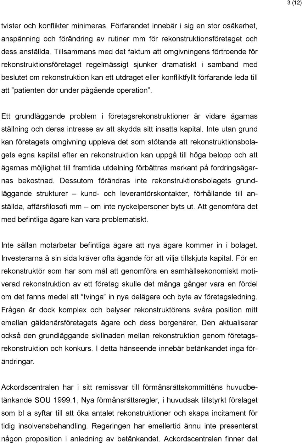 förfarande leda till att patienten dör under pågående operation. Ett grundläggande problem i företagsrekonstruktioner är vidare ägarnas ställning och deras intresse av att skydda sitt insatta kapital.