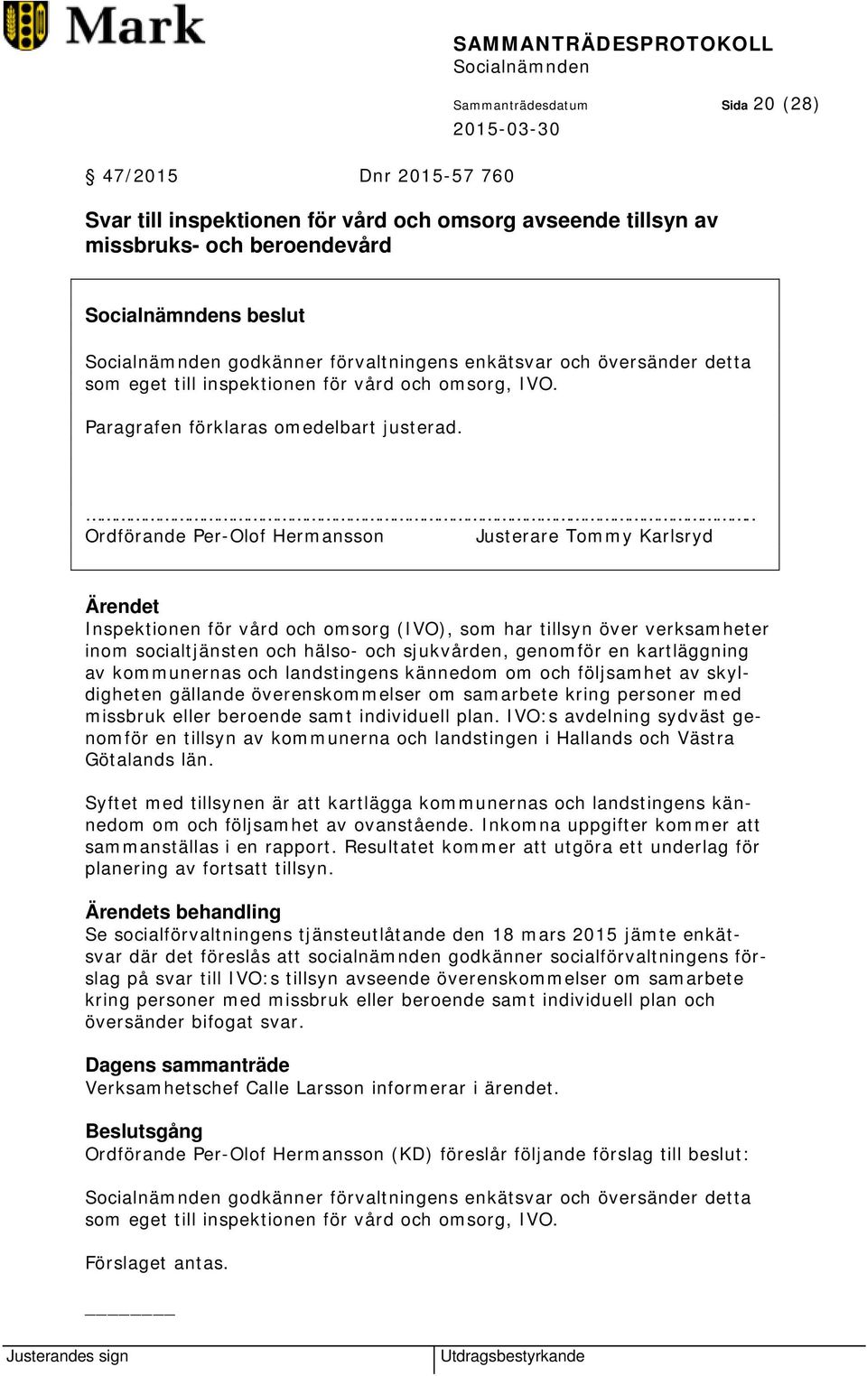 .. Ordförande Per-Olof Hermansson Justerare Tommy Karlsryd Ärendet Inspektionen för vård och omsorg (IVO), som har tillsyn över verksamheter inom socialtjänsten och hälso- och sjukvården, genomför en