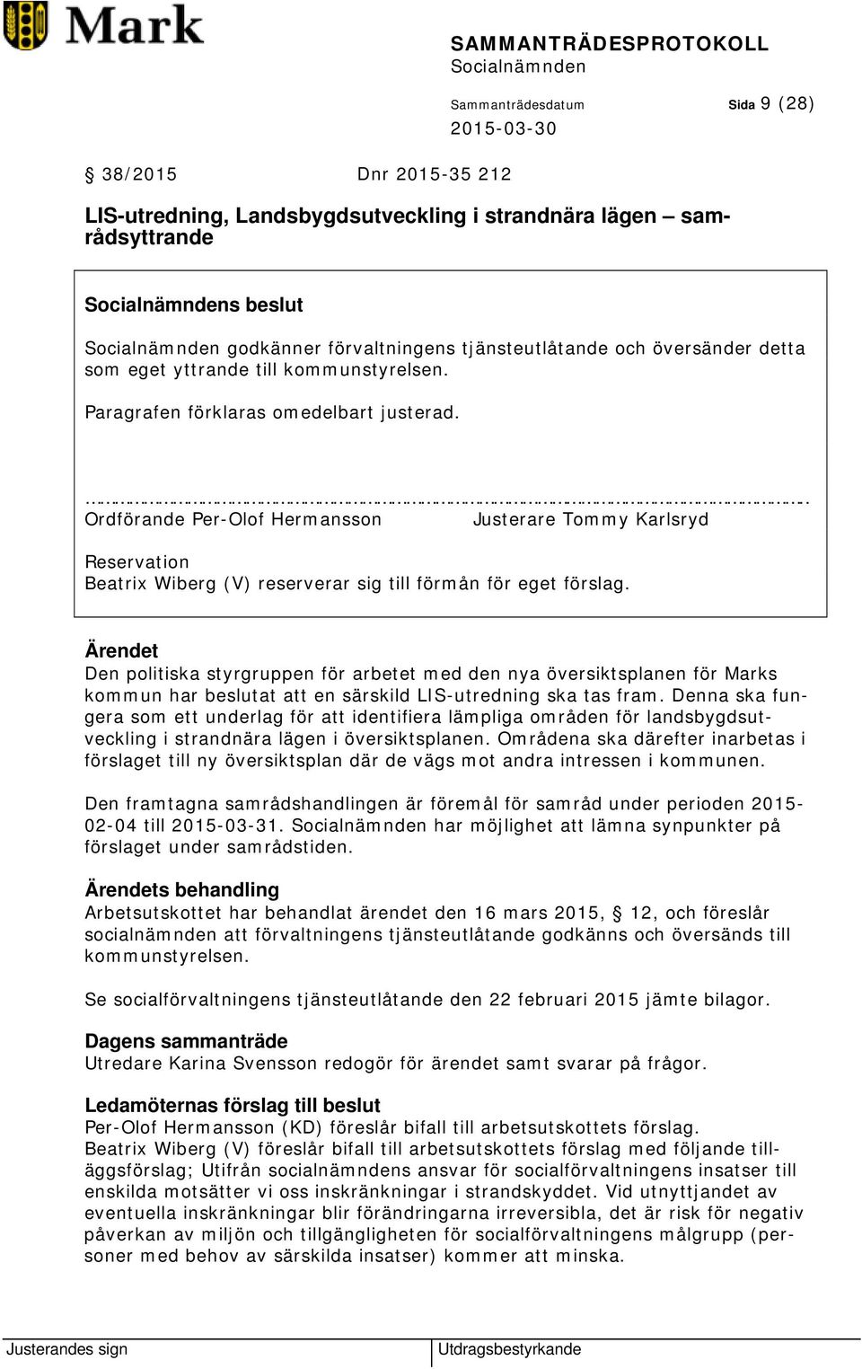 .. Ordförande Per-Olof Hermansson Justerare Tommy Karlsryd Reservation Beatrix Wiberg (V) reserverar sig till förmån för eget förslag.