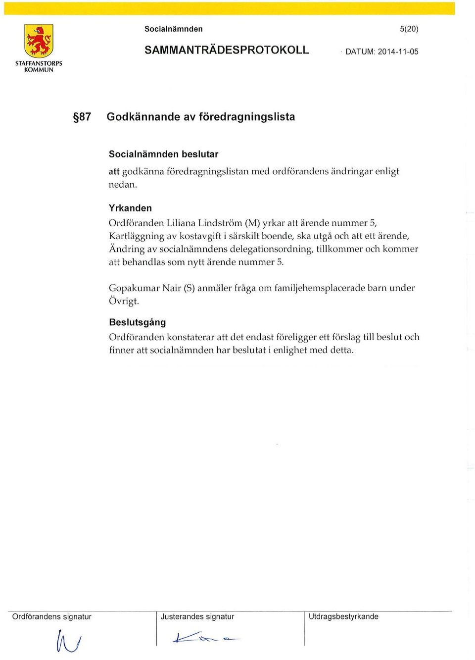 delegationsordning, tillkommer och kommer att behandlas som nytt ärende nummer 5. Gapakumar Nair (S) anmäler fråga om familjehemsplacerade barn under Övrigt.