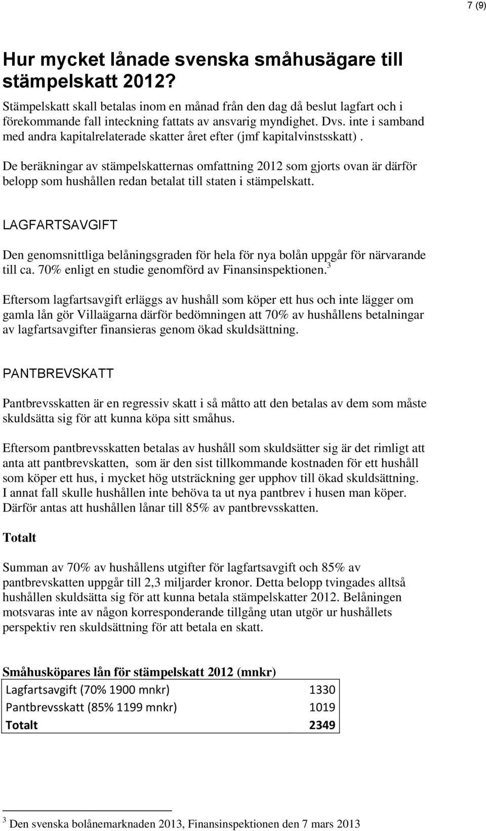 inte i samband med andra kapitalrelaterade skatter året efter (jmf kapitalvinstsskatt).