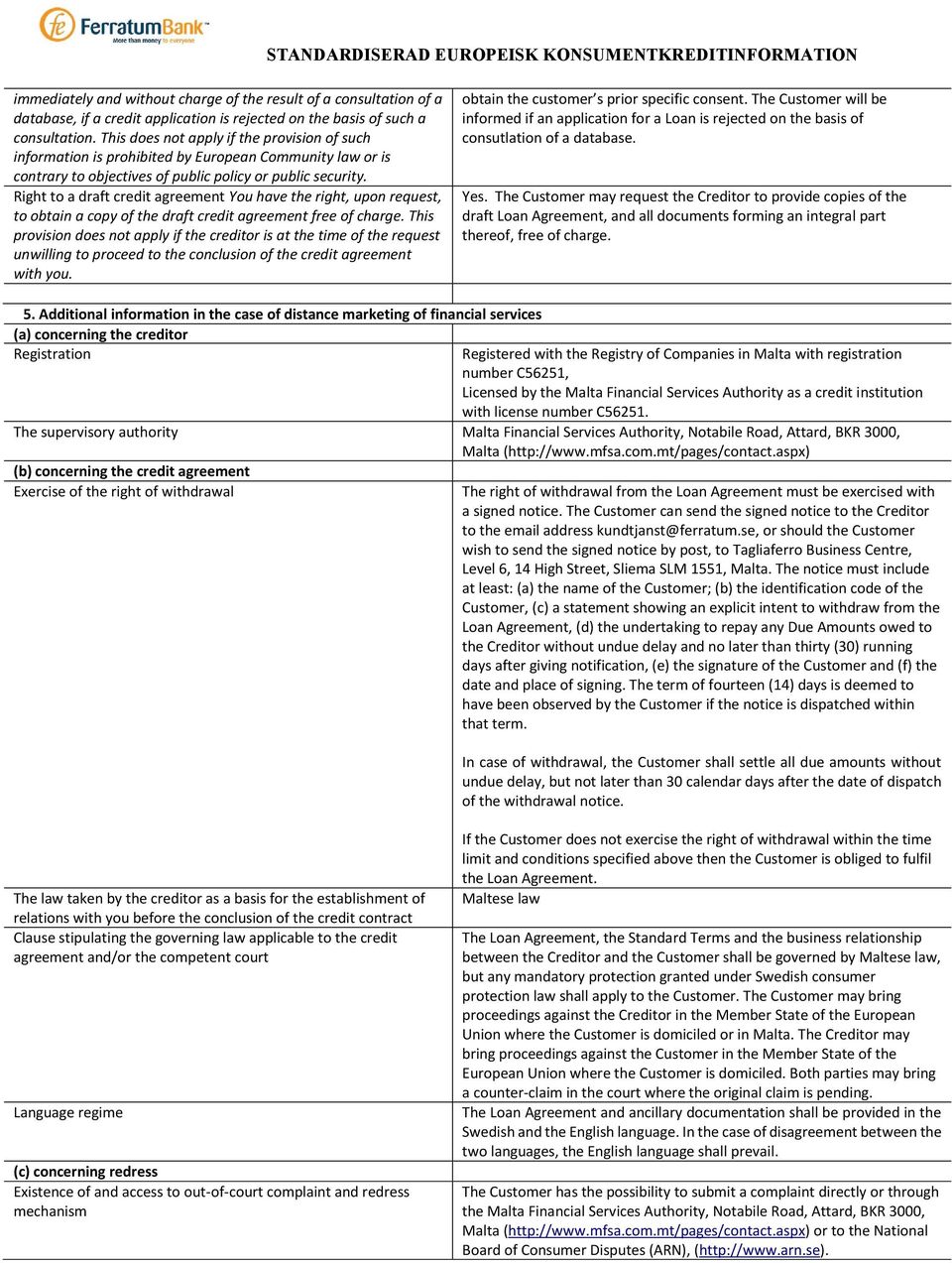 Right to a draft credit agreement You have the right, upon request, to obtain a copy of the draft credit agreement free of charge.