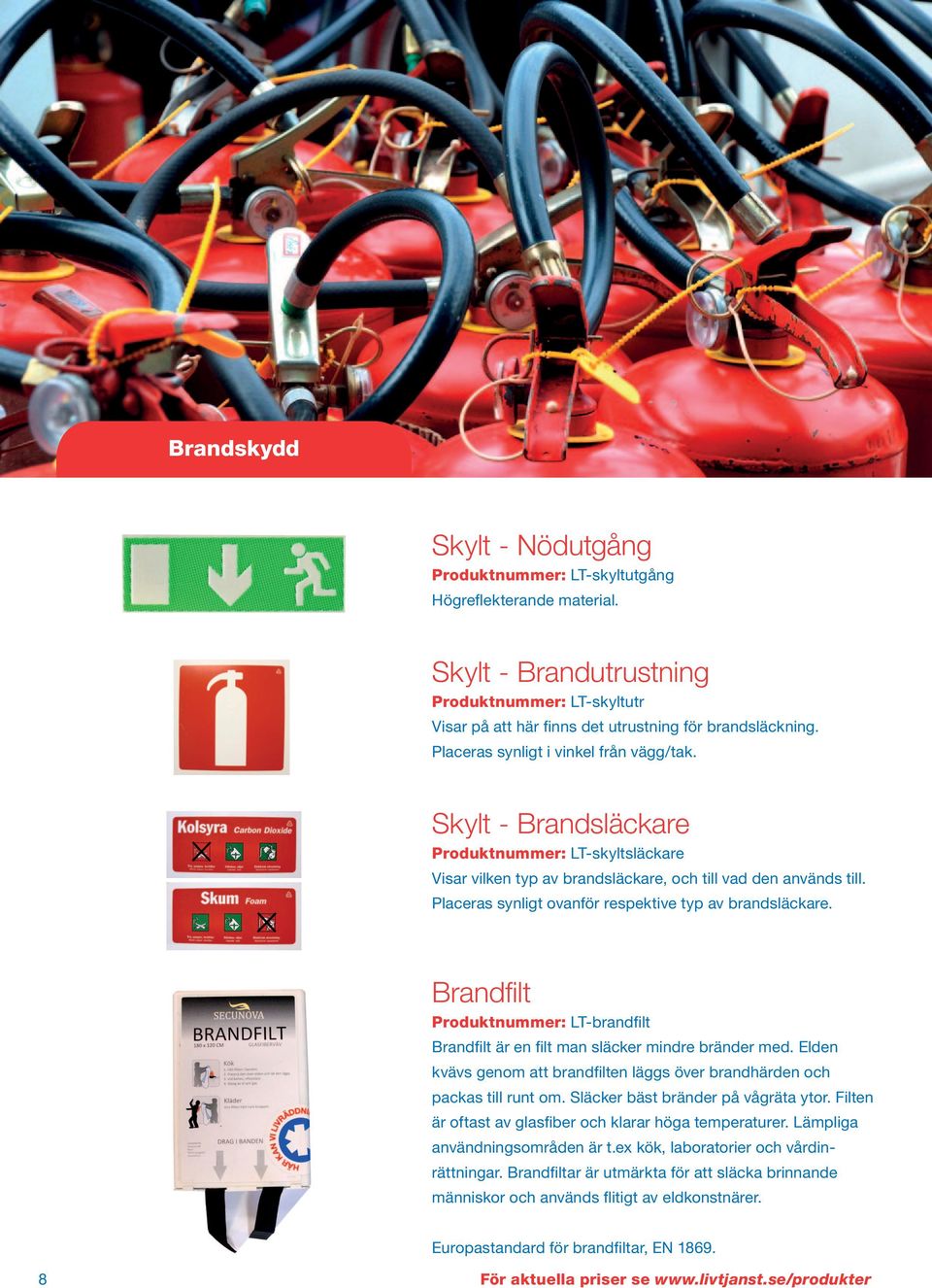 Placeras synligt ovanför respektive typ av brandsläckare. Brandfilt Produktnummer: LT-brandfilt Brandfilt är en filt man släcker mindre bränder med.