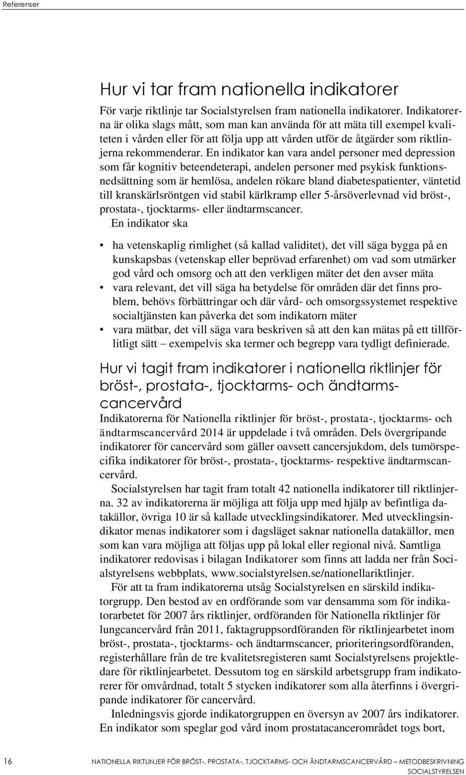 En indikator kan vara andel personer med depression som får kognitiv beteendeterapi, andelen personer med psykisk funktionsnedsättning som är hemlösa, andelen rökare bland diabetespatienter, väntetid