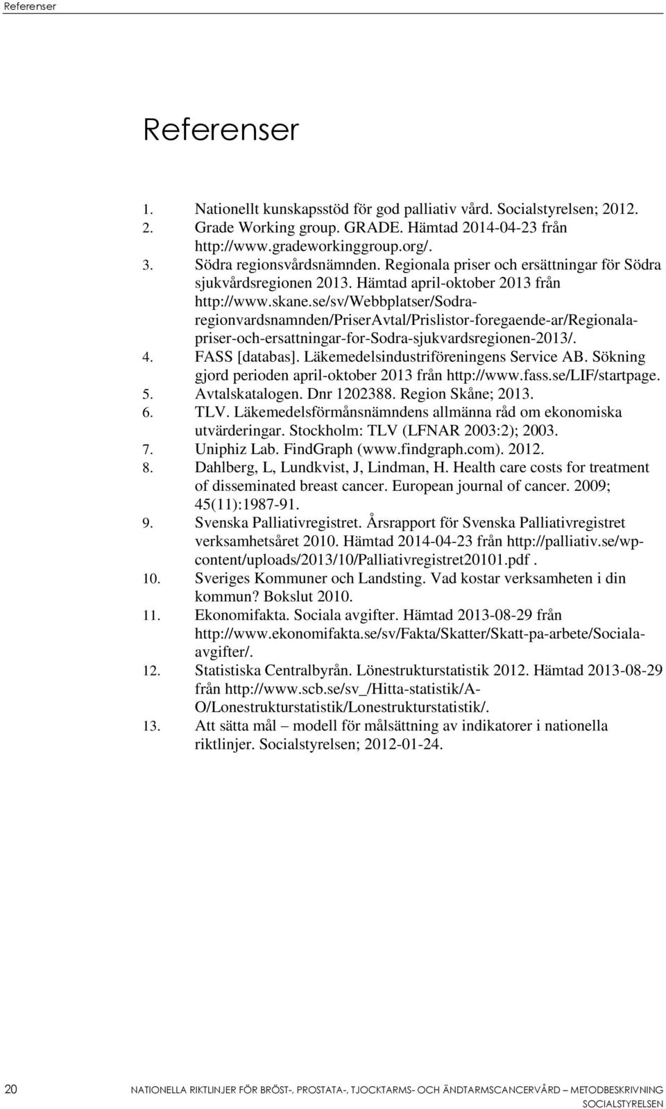 se/sv/webbplatser/sodraregionvardsnamnden/priseravtal/prislistor-foregaende-ar/regionalapriser-och-ersattningar-for-sodra-sjukvardsregionen-2013/. 4. FASS [databas].