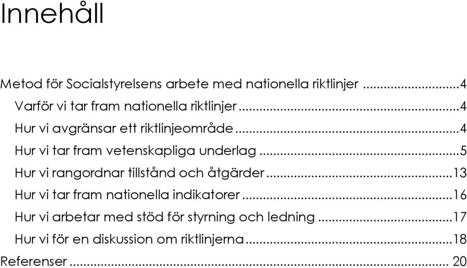 .. 4 Hur vi tar fram vetenskapliga underlag... 5 Hur vi rangordnar tillstånd och åtgärder.