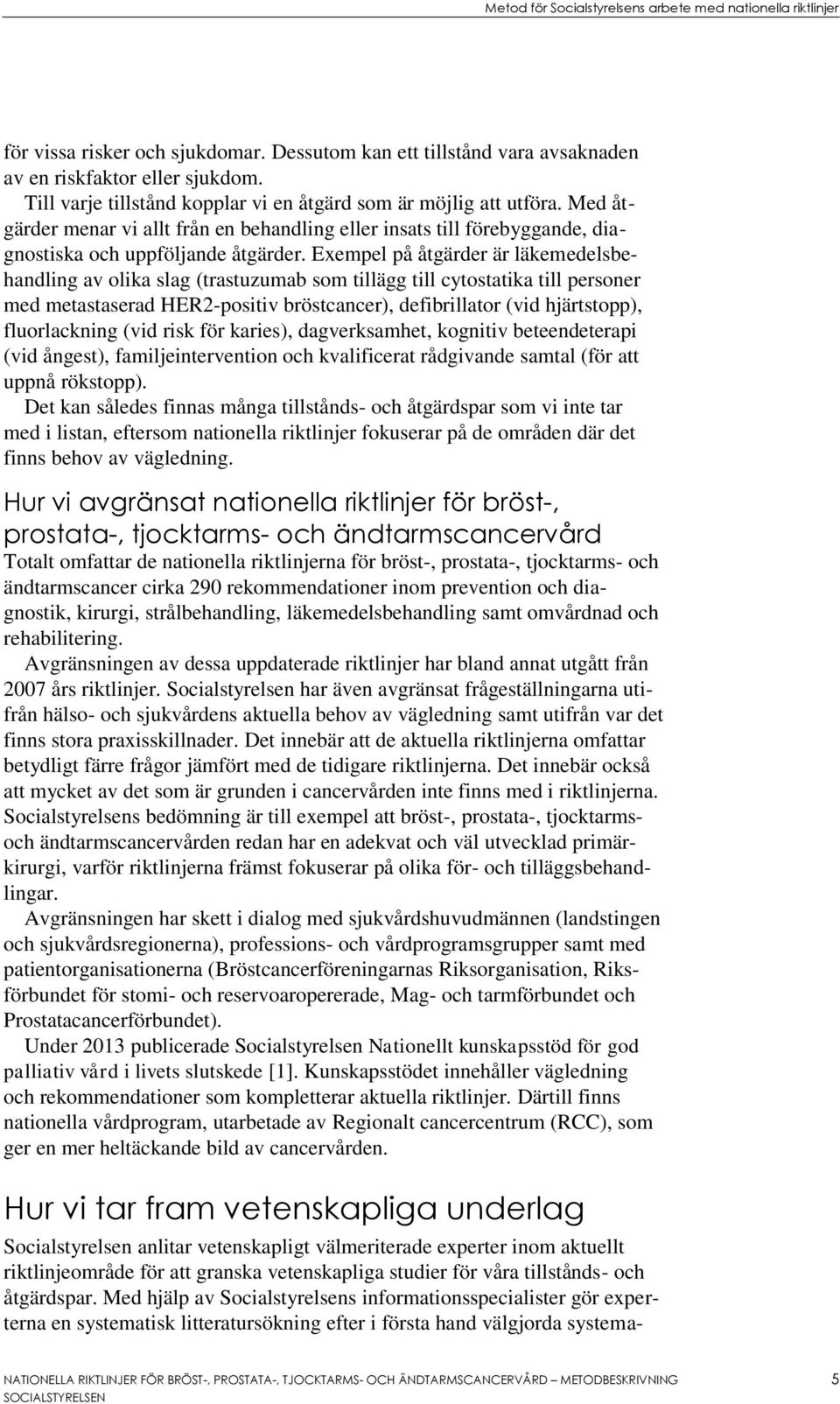 Exempel på åtgärder är läkemedelsbehandling av olika slag (trastuzumab som tillägg till cytostatika till personer med metastaserad HER2-positiv bröstcancer), defibrillator (vid hjärtstopp),