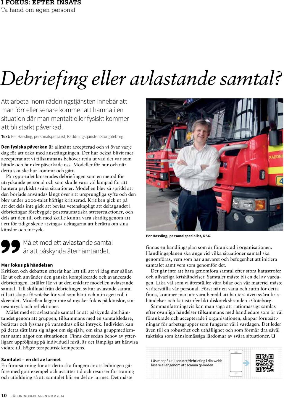 Text: Per Hassling, personalspecialist, Räddningstjänsten Storgöteborg Den fysiska påverkan är allmänt accepterad och vi övar varje dag för att orka med ansträngningen.