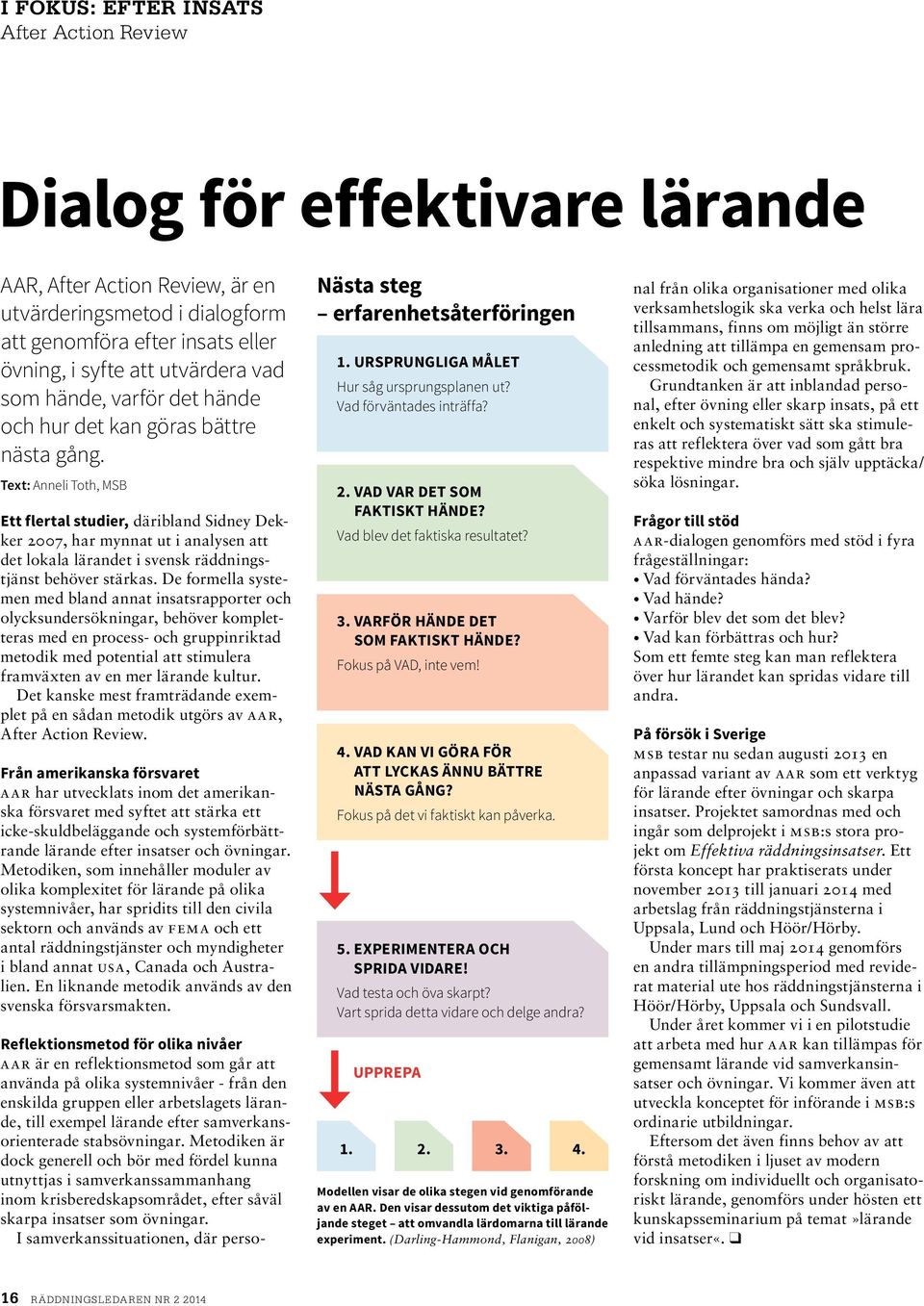 Text: Anneli Toth, MSB Ett flertal studier, däribland Sidney Dekker 2007, har mynnat ut i analysen att det lokala lärandet i svensk räddningstjänst behöver stärkas.